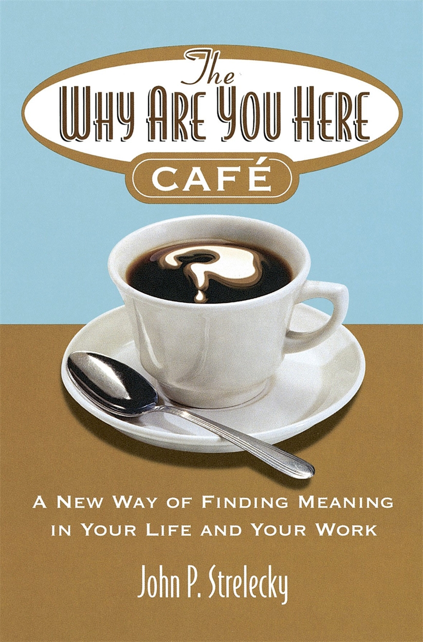 The Why Are You Here Cafe By John P Strelecky Hachette Uk