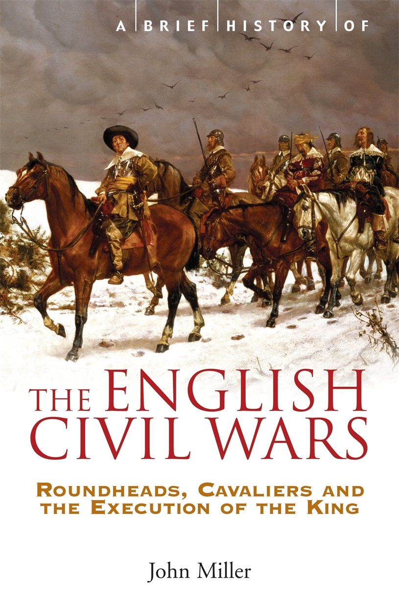 A Brief History of the English Civil Wars by John Miller | Hachette UK