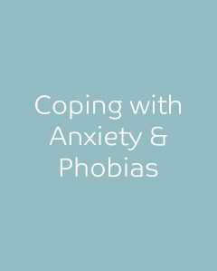 Coping with Anxiety & Phobias