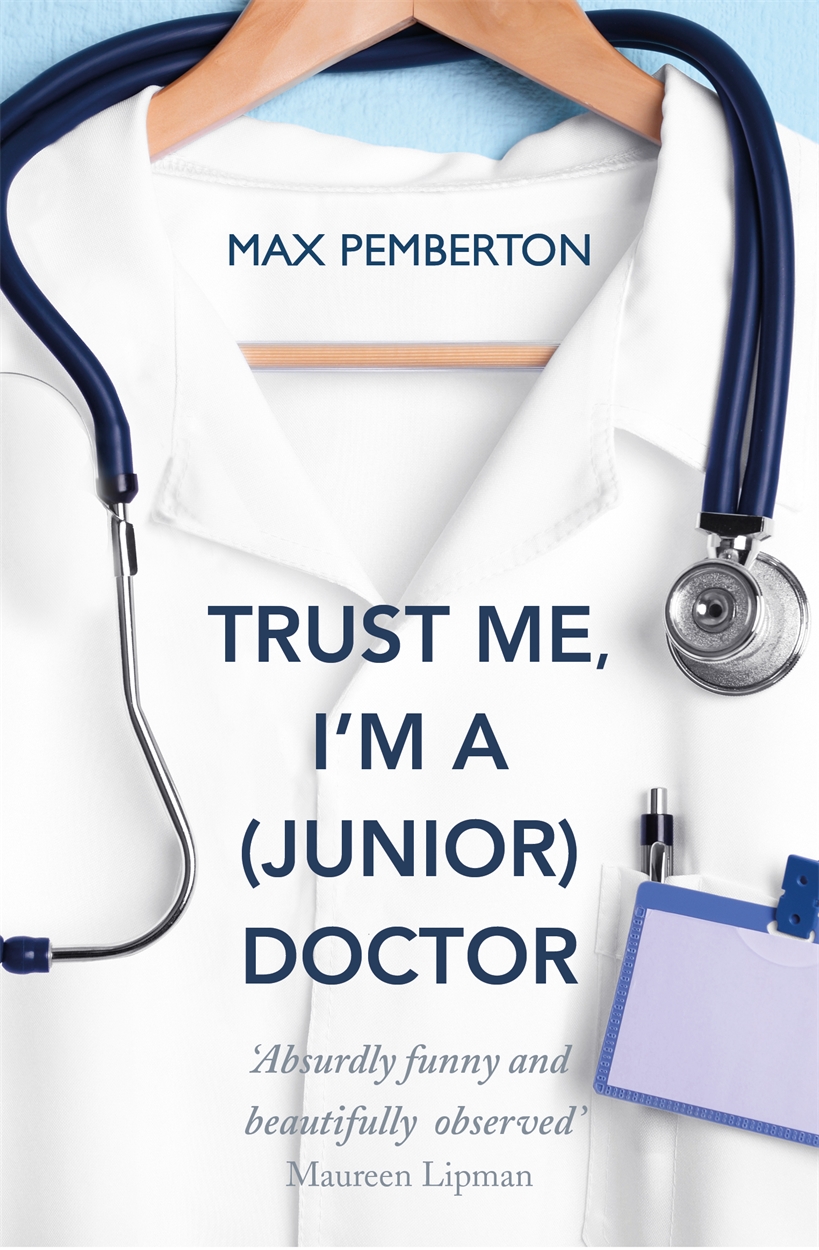 Trust Me, I'm a (Junior) Doctor by Max Pemberton | Hachette UK