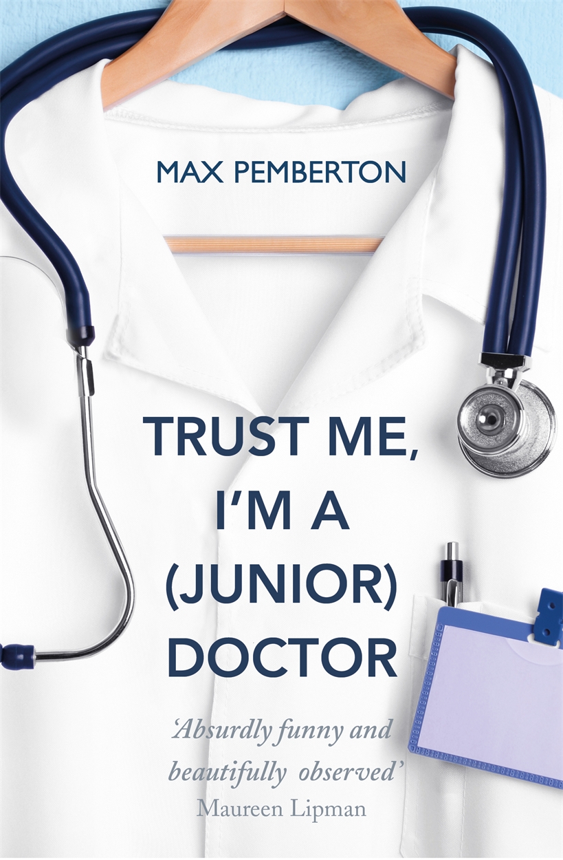 Trust Me, I'm a (Junior) Doctor by Max Pemberton | Hachette UK Trust Me, I'm a (Junior) Doctor by Max Pemberton | Hachette UK