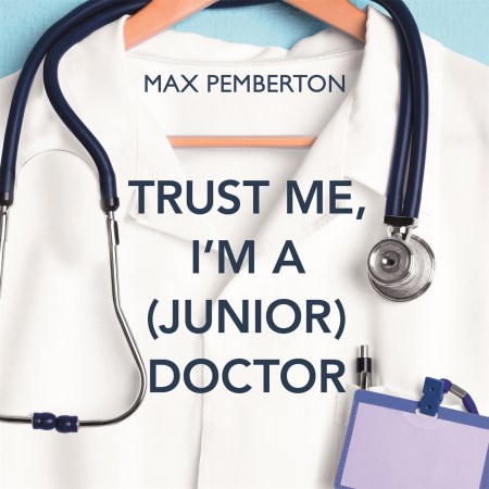 Trust Me, I'm a (Junior) Doctor by Max Pemberton | Hachette UK