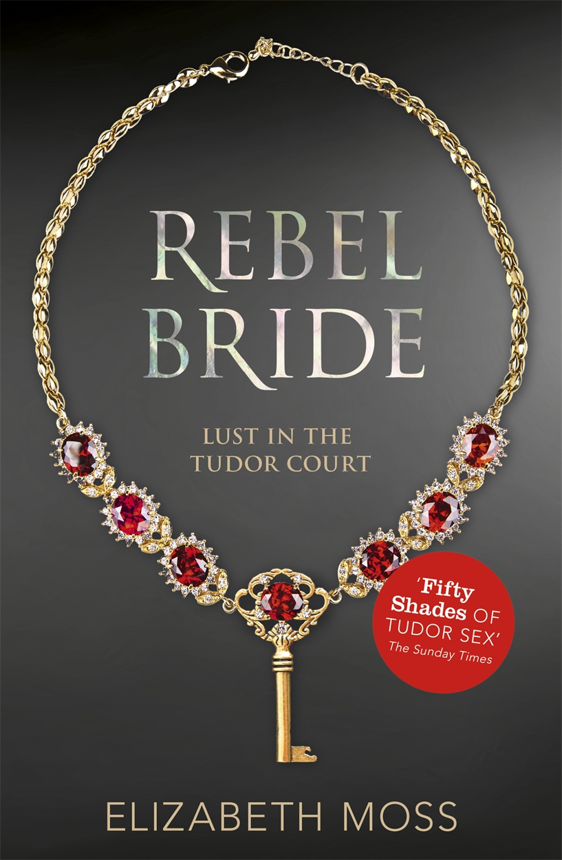 Rebel Bride (Lust in the Tudor court – Book Two) by Elizabeth Moss