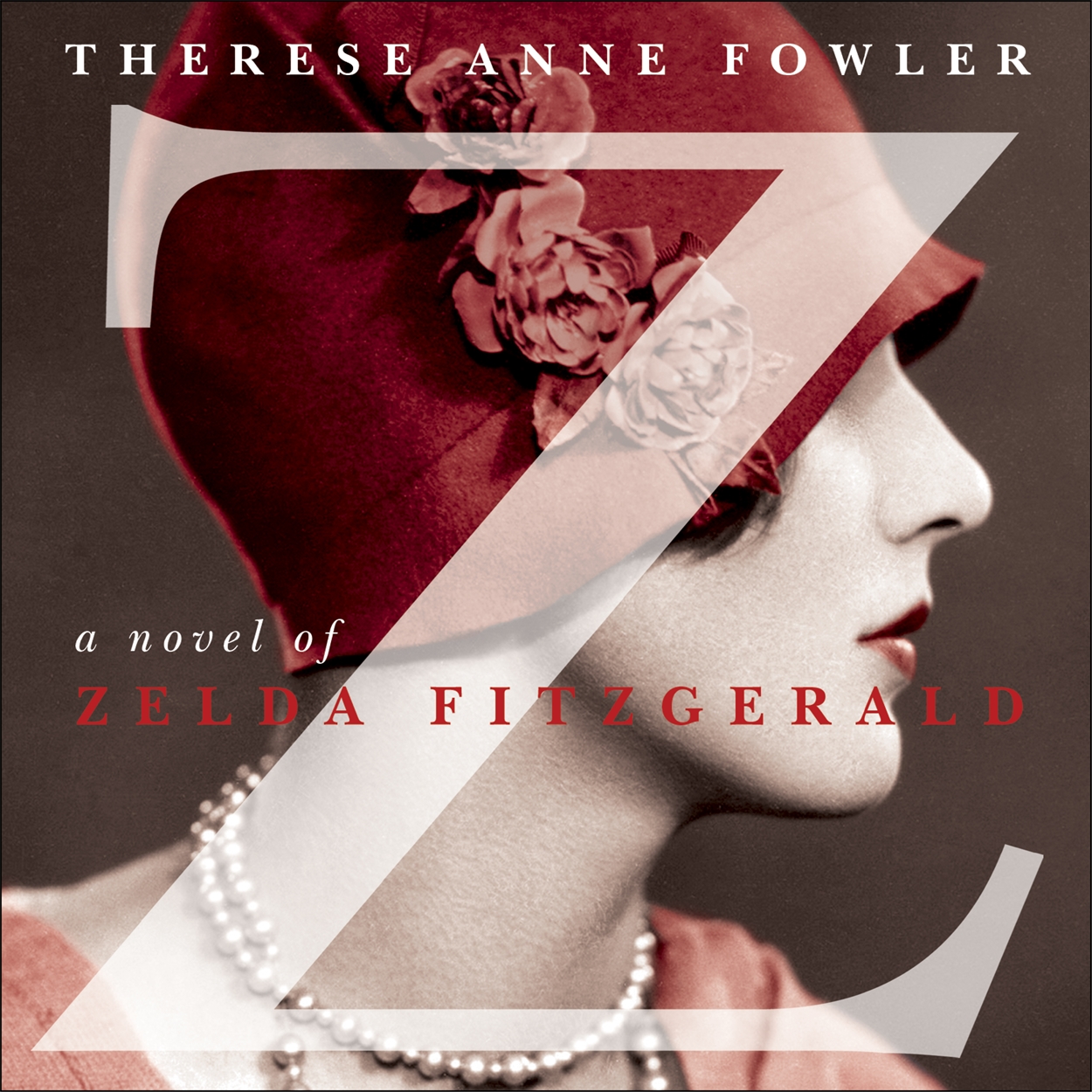 Z: A Novel of Zelda Fitzgerald by Therese Anne Fowler