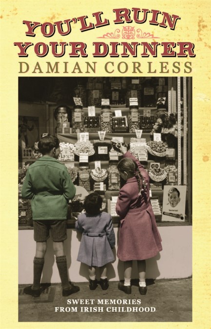 You’ll Ruin your Dinner: Sweet Memories from Irish childhood