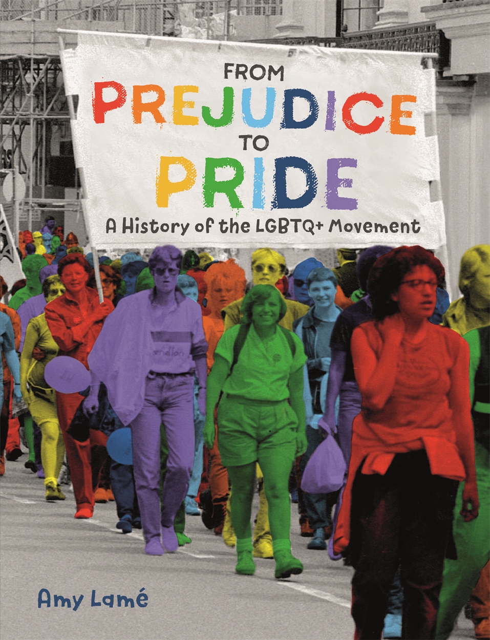 From Prejudice to Pride: A History of LGBTQ+ Movement by Amy Lamé