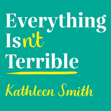 Everything Isn’t Terrible