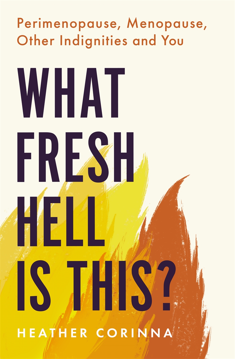 What Fresh Hell Is This? by Heather Corinna Hachette UK