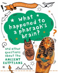 A Question of History: What happened to the pharaoh’s brain? And other questions about ancient Egypt