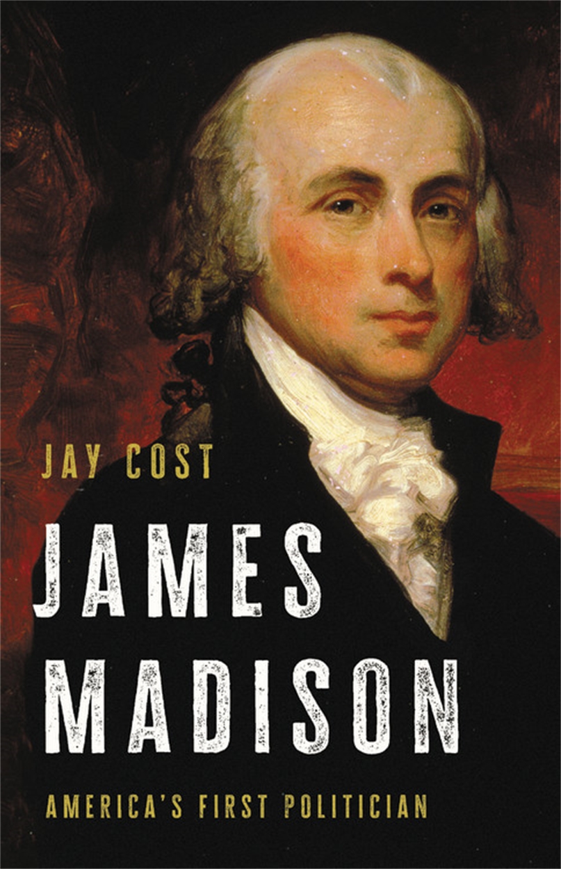 James Madison By Jay Cost Hachette Uk