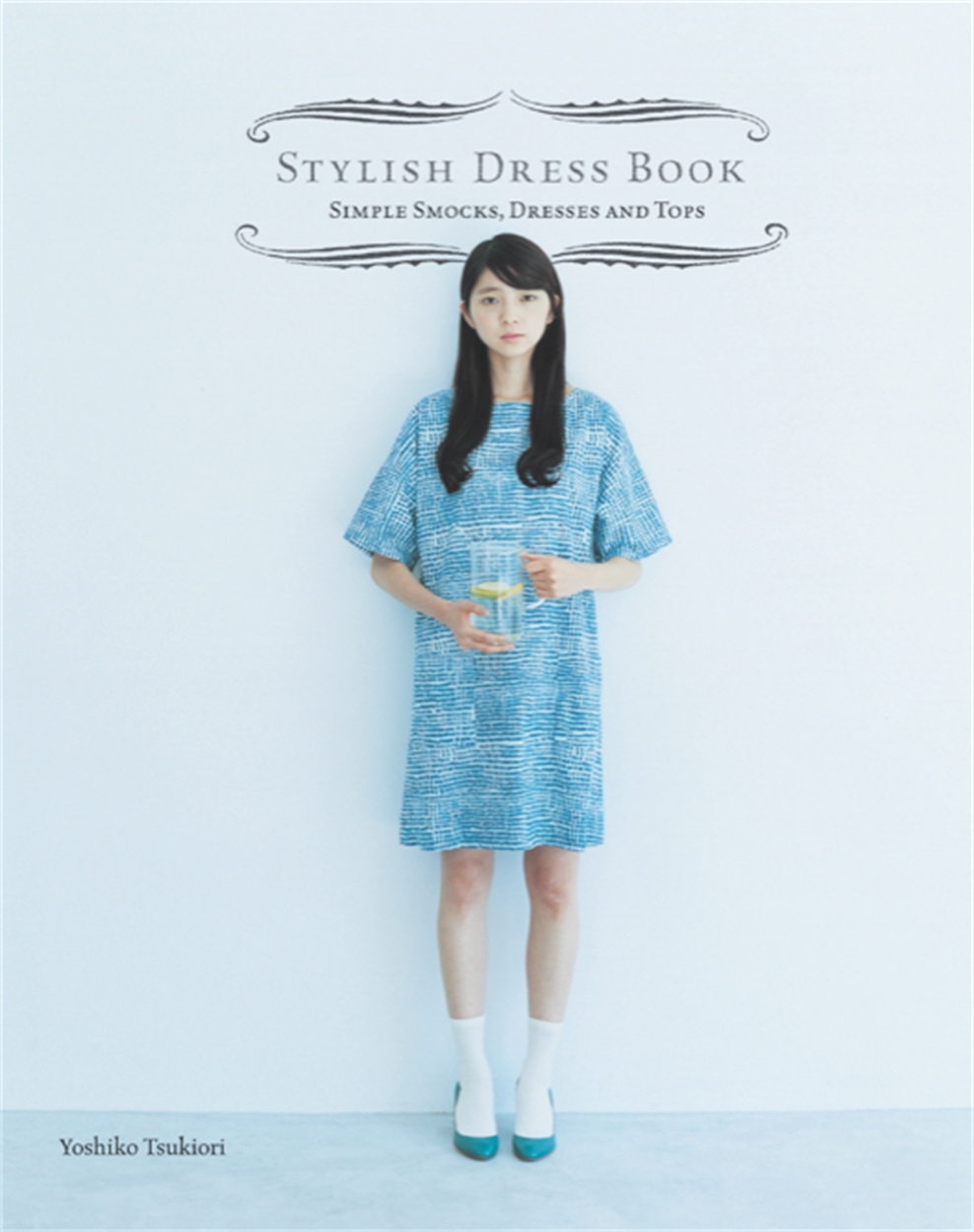 Stylish Dress Book: Simple Smocks, Dresses and Tops by Yoshiko Tsukiori |  Hachette UK