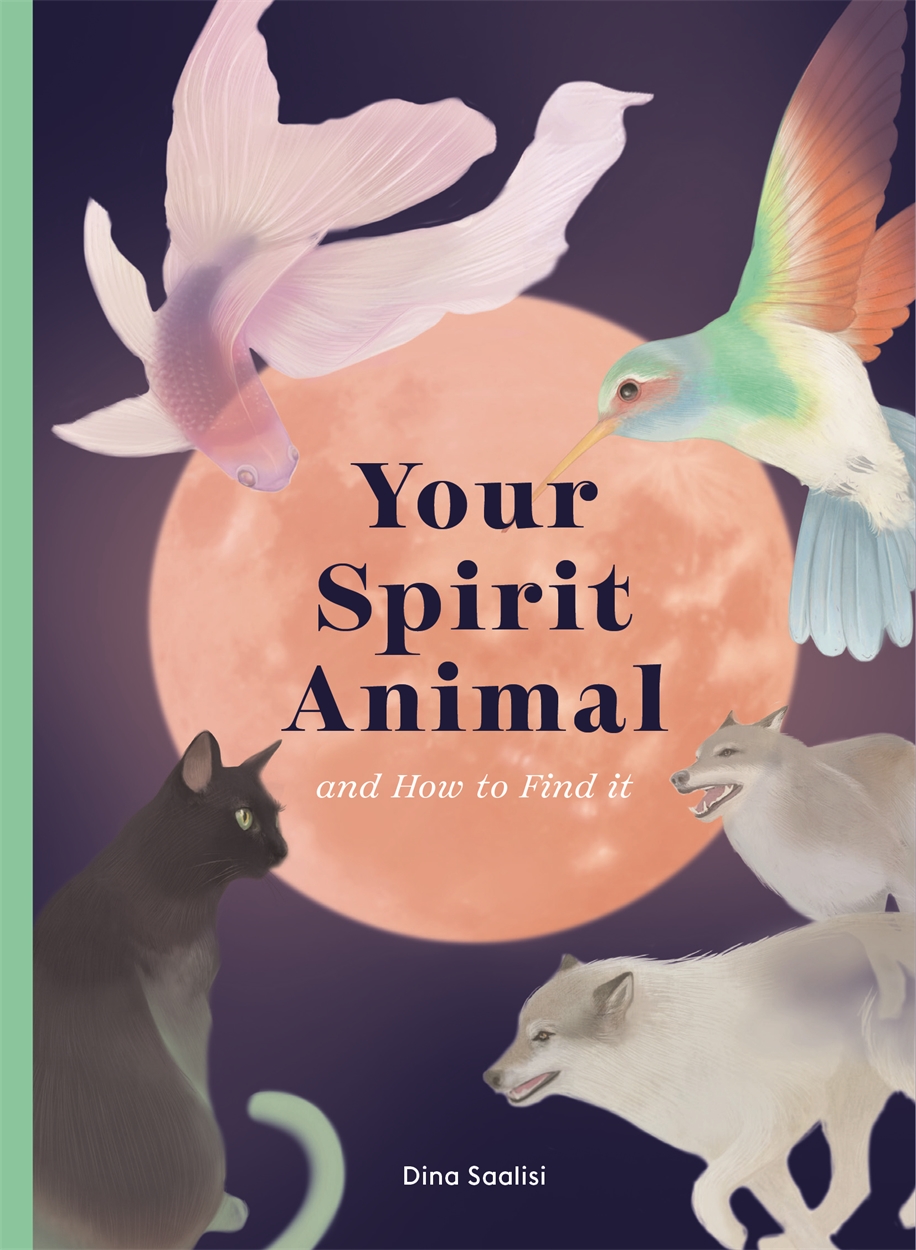 Your Spirit Animal and How to Find It by Dina Saalisi | Hachette UK