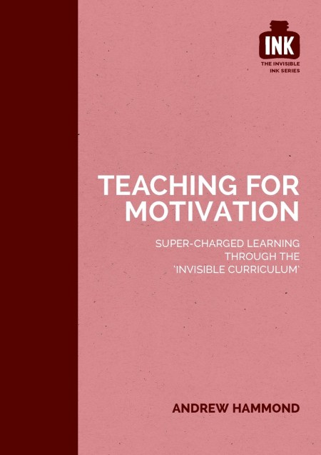 Teaching for Motivation: Super-charged learning through ‘The Invisible Curriculum’