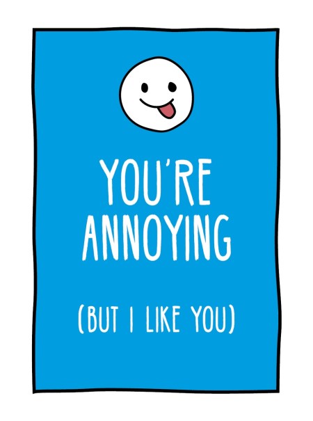 You’re Annoying But I Like You