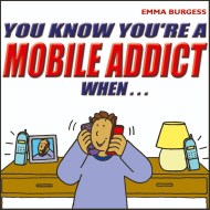 You Know You’re a Mobile Addict When…