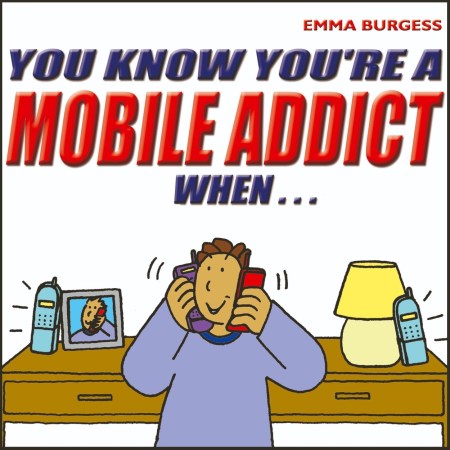 You Know You’re a Mobile Addict When…