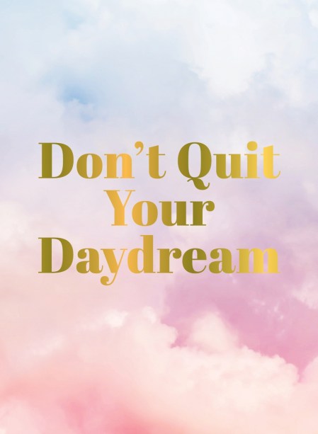 Don’t Quit Your Daydream