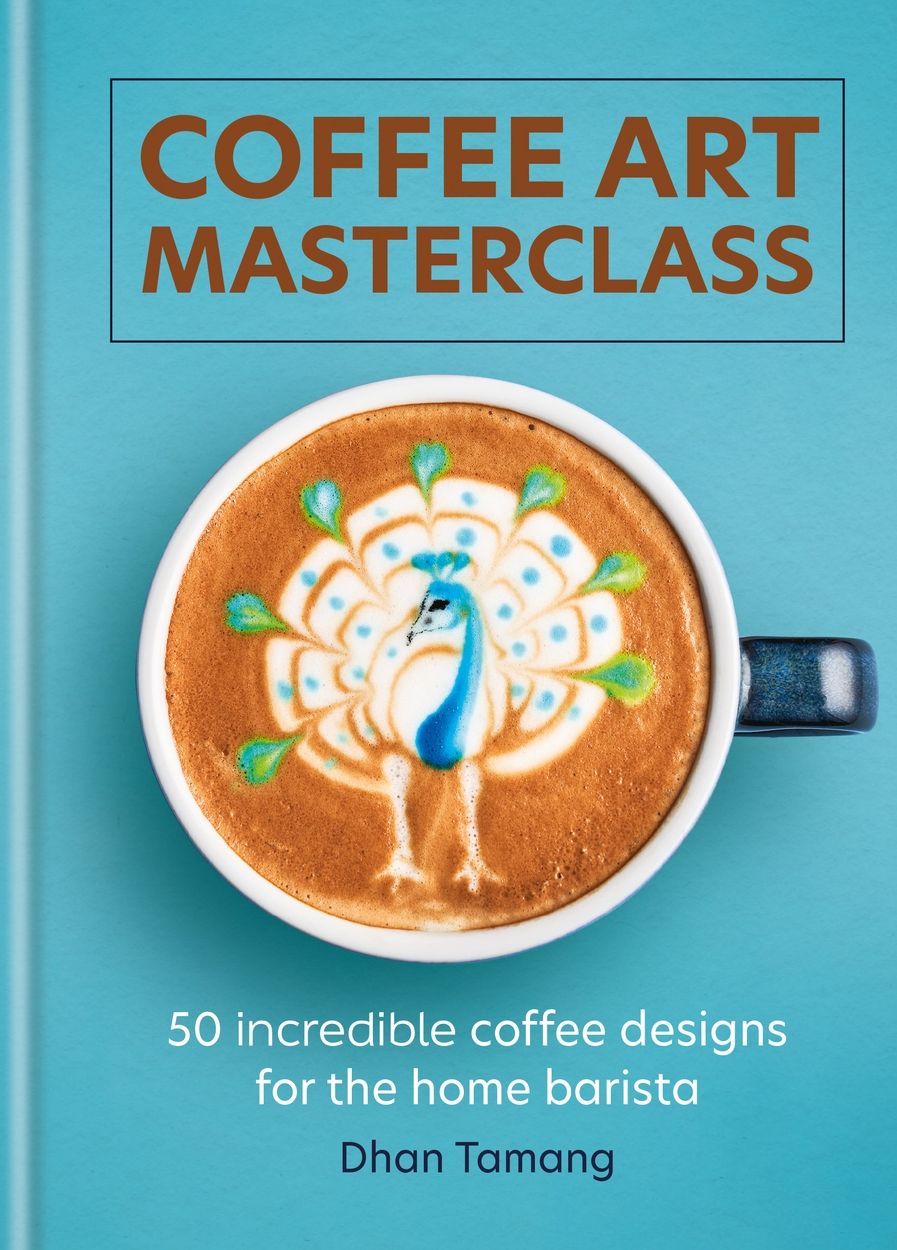 Coffee Art Masterclass by Dhan Tamang Hachette UK