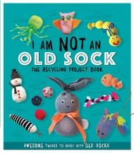 I Am Not An Old Sock – The Recycling Project Book