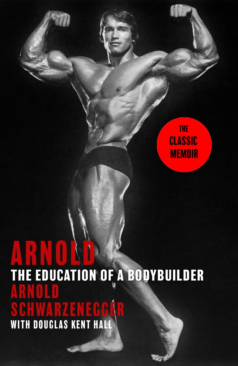 Arnold: The Education Of A Bodybuilder by Arnold Schwarzenegger