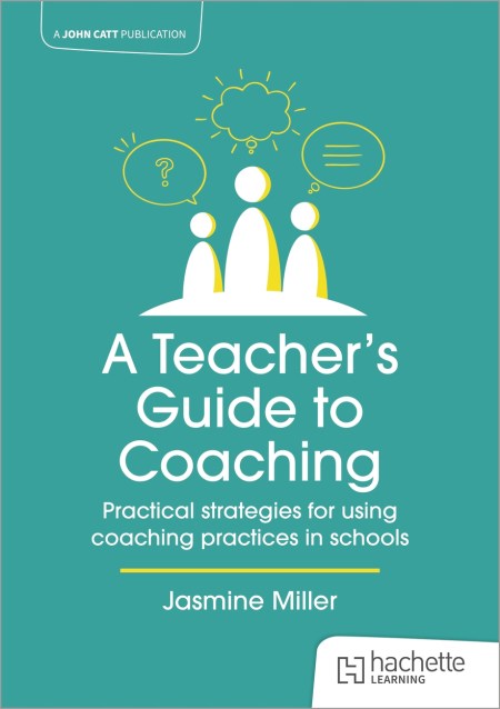 A Teacher’s Guide to Coaching: Practical strategies for using coaching practices in schools