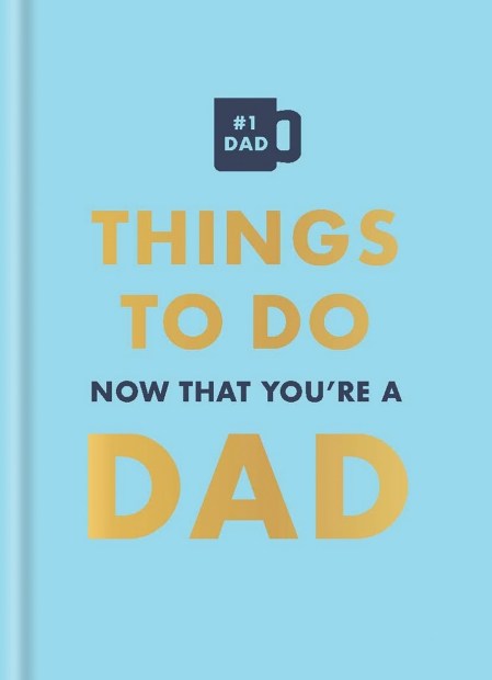 Things to Do Now That You’re a Dad