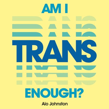 Am I Trans Enough?