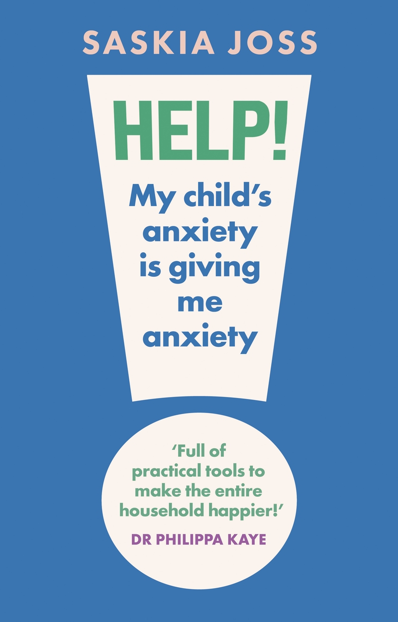 Help! My Child's Anxiety is Giving Me Anxiety by Saskia Joss