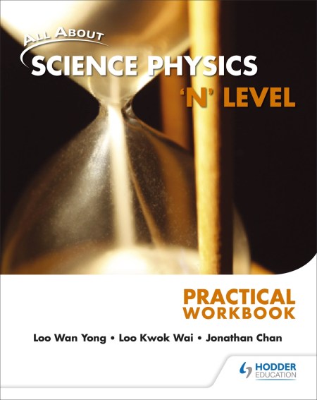 All About Science Physics: ‘N’ Level Practical Workbook