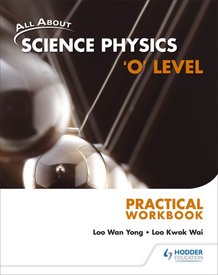 All About Science Physics:  ‘O’ Level Practical Workbook