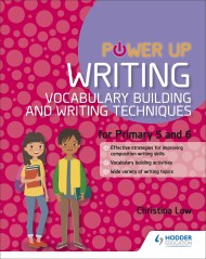 Power Up Writing: Vocabulary Building and Writing Techniques Primary 5 & 6