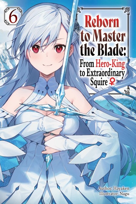 Reborn to Master the Blade: From Hero-King to Extraordinary Squire, Vol. 6 (light novel)