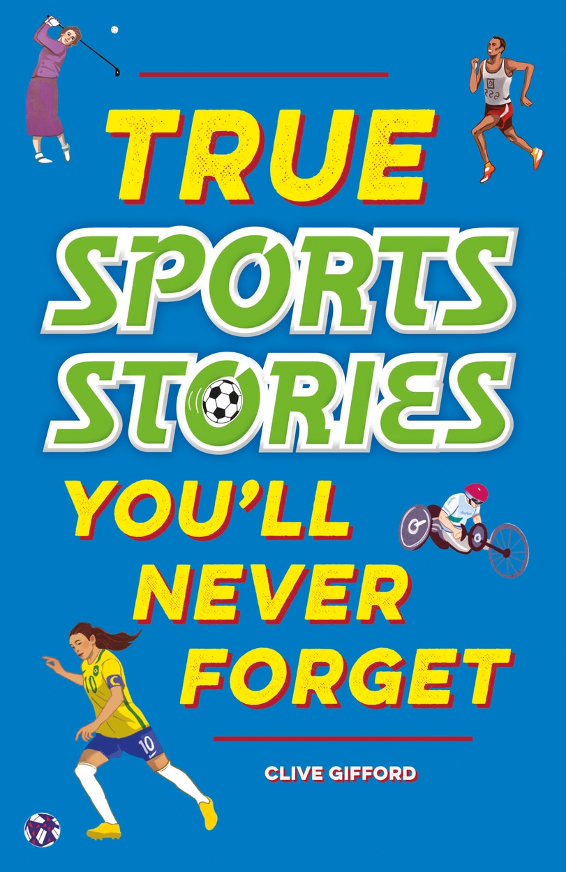 True Stories You’ll Never True Sports Stories by Clive Gifford