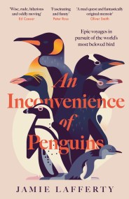 An Inconvenience of Penguins: Epic voyages in pursuit of the world’s most beloved bird