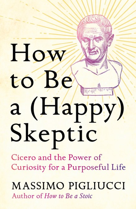 How to Be a (Happy) Skeptic by Massimo Pigliucci | Hachette UK