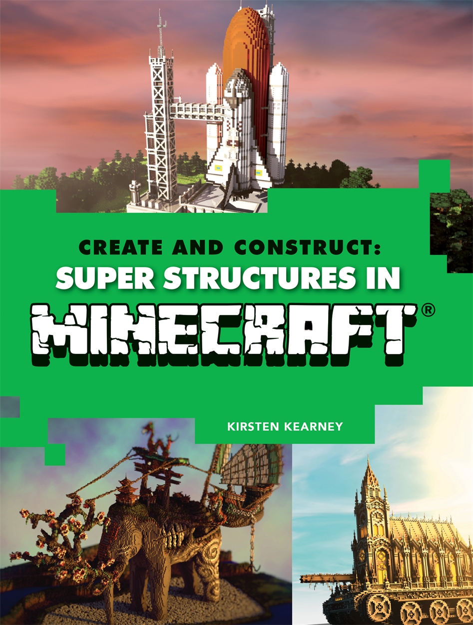 Create and Construct: Super Structures in MINECRAFT by Kirsten Kearney ...