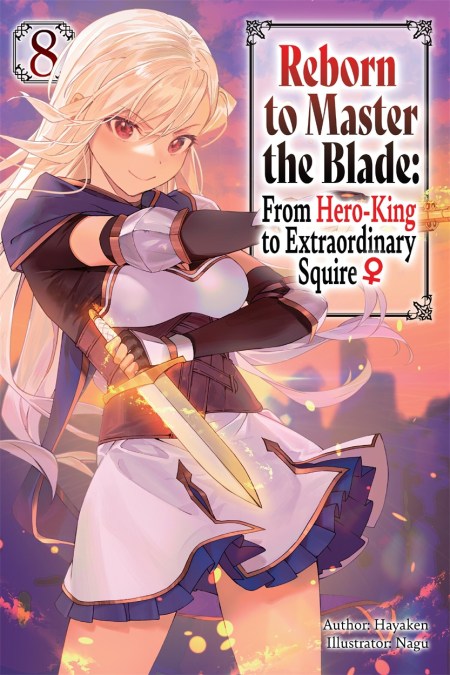 Reborn to Master the Blade: From Hero-King to Extraordinary Squire?, Vol. 8 (light novel)