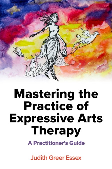 Mastering the Practice of Expressive Arts Therapy