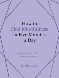 How to Find Mindfulness in Five Minutes a Day