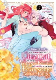 A Timid Lady Was Turned into an Ugly Cat, but on the Verge of Fainting Is Picked Up by the Most Fearsome Military Duke, Vol. 1