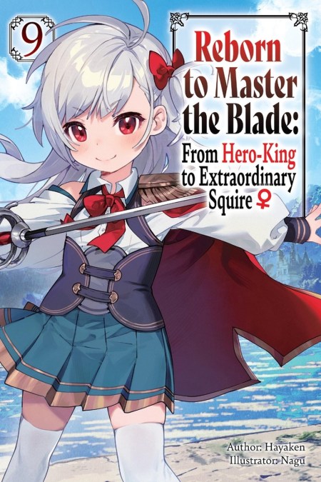 Reborn to Master the Blade: From Hero-King to Extraordinary Squire?, Vol. 9 (light novel)