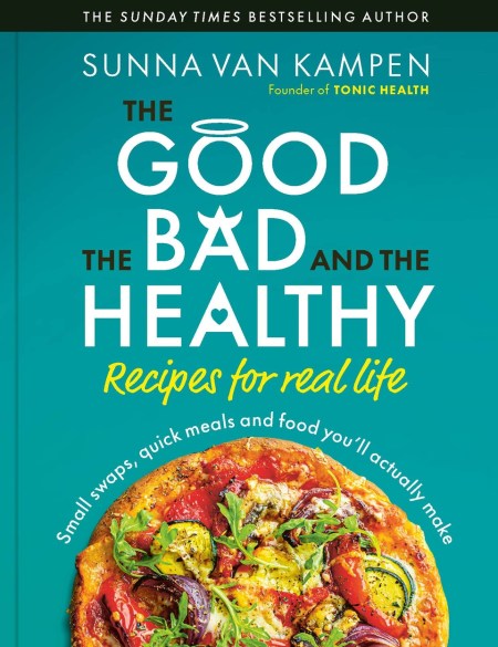The Good the Bad and the Healthy: Recipes for Real Life