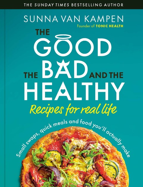 The Good the Bad and the Healthy: Recipes for Real Life